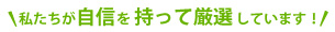私たちが自信を持って厳選しています!